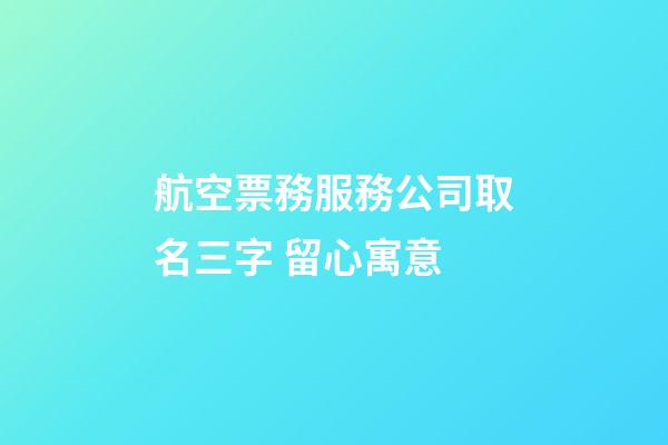 航空票務服務公司取名三字 留心寓意-第1張-公司起名-玄機派